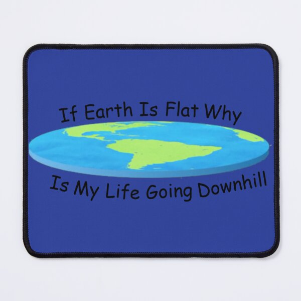 Item preview, If Earth is Flat why is my Life going Downhill designed and sold by Lil-Bit-Batty.