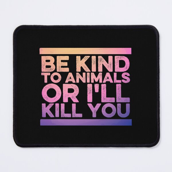 Item preview, Funny Animal Lover Be Kind To Animals Or I'll Kill You designed and sold by MoseniJikasu.