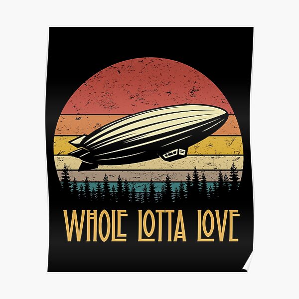 Whole Lotta Love Posters for Sale | Redbubble