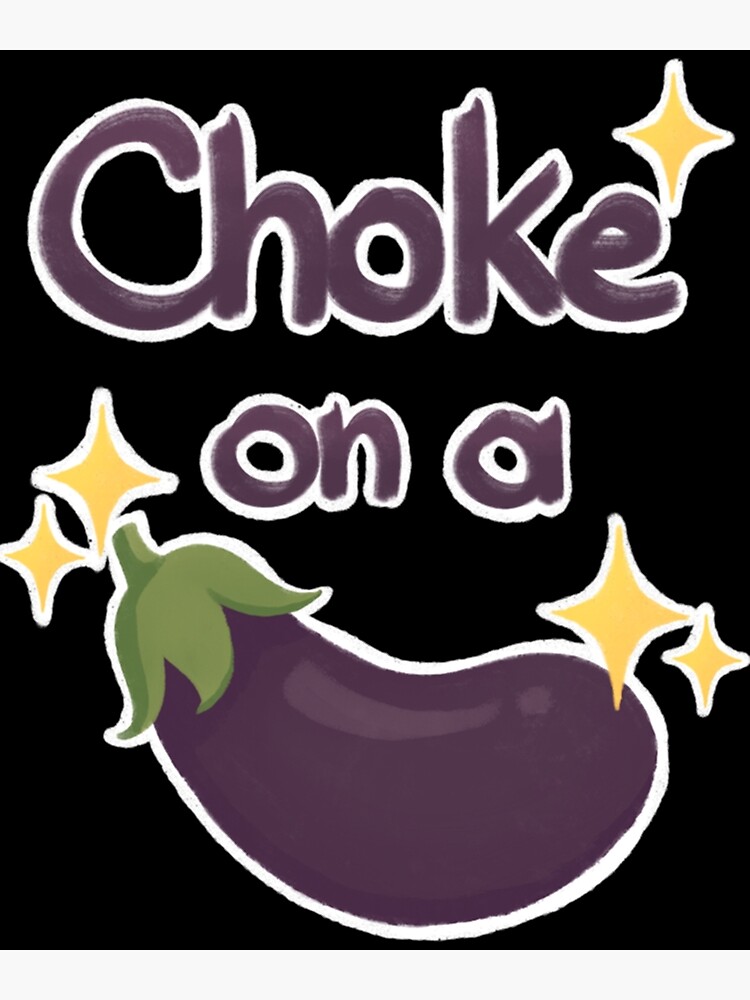 "Choke on a insert eggplant emoji " Poster by BellaArtCrafts Redbubble