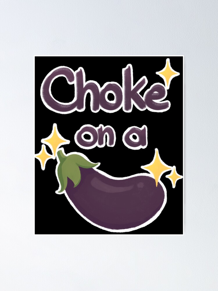"Choke on a insert eggplant emoji " Poster by BellaArtCrafts Redbubble
