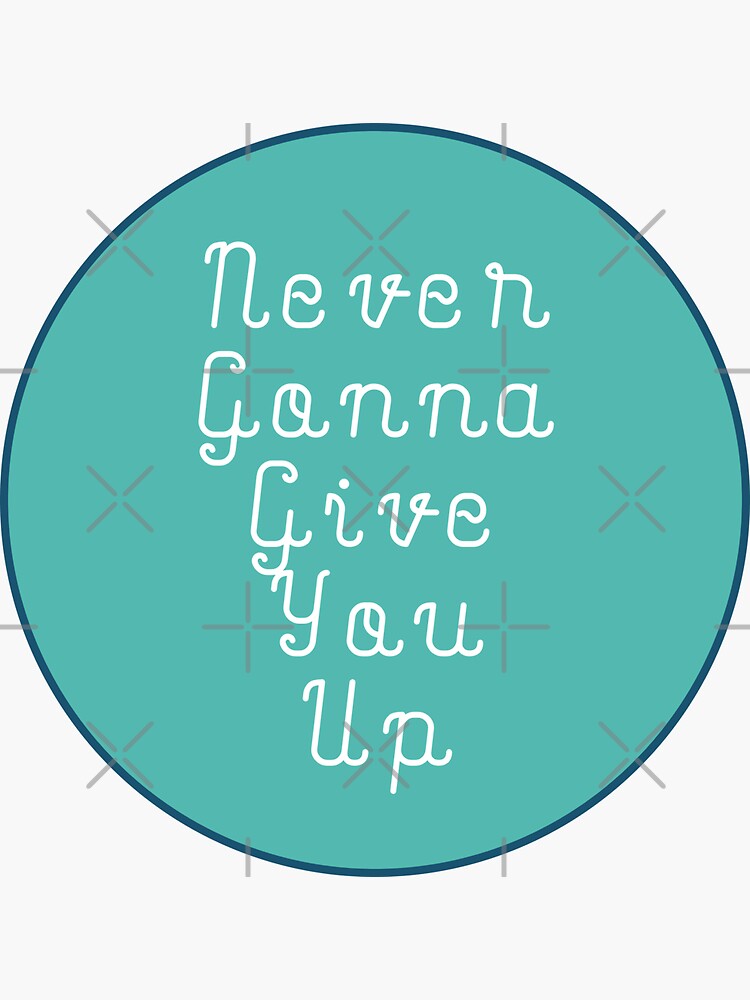 Never Gonna Give You Up Sticker By Kmgraphics99 Redbubble 7300