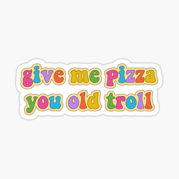 Item preview, Give me pizza you old troll designed and sold by cooolvibe.