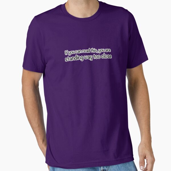 If you can read this, you are standing too close Essential T-Shirt
