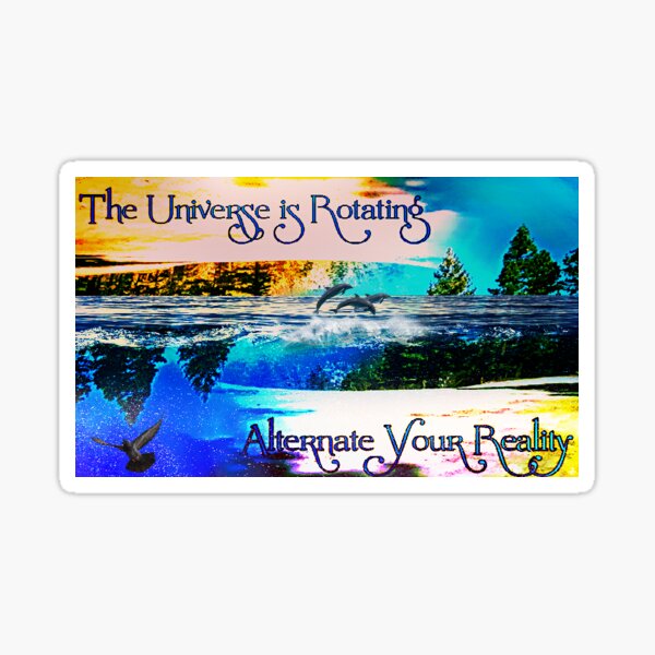 The Universe is Rotating, Alternate Your Reality Sticker