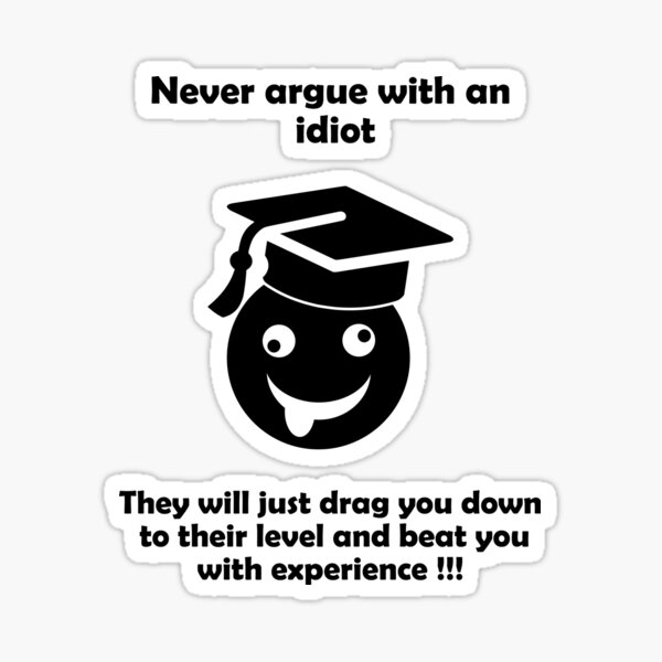 Never argue with an idiot they'll drag you down to their level and beat you  through experience. Funny notebook for work, office. Idea With Funny