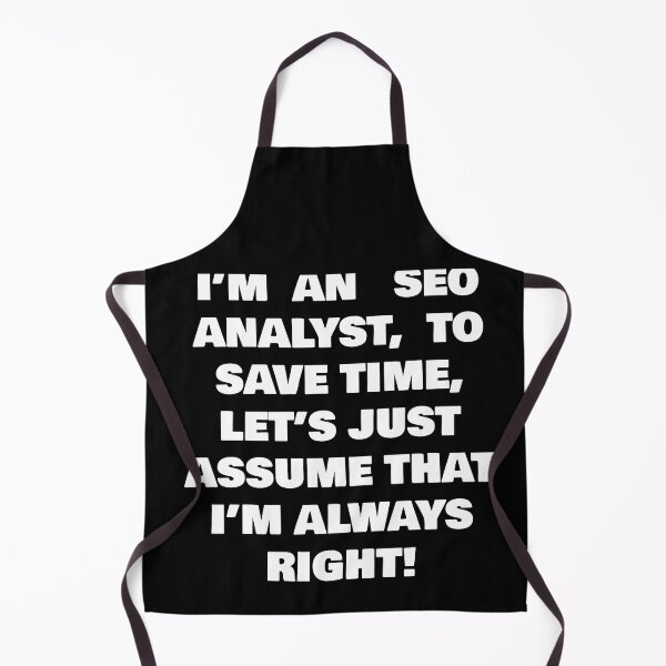 Item preview, I’M AN SEO ANALYST,  TO SAVE TIME, LET’S JUST ASSUME THAT I’M ALWAYS RIGHT! designed and sold by joebrad.