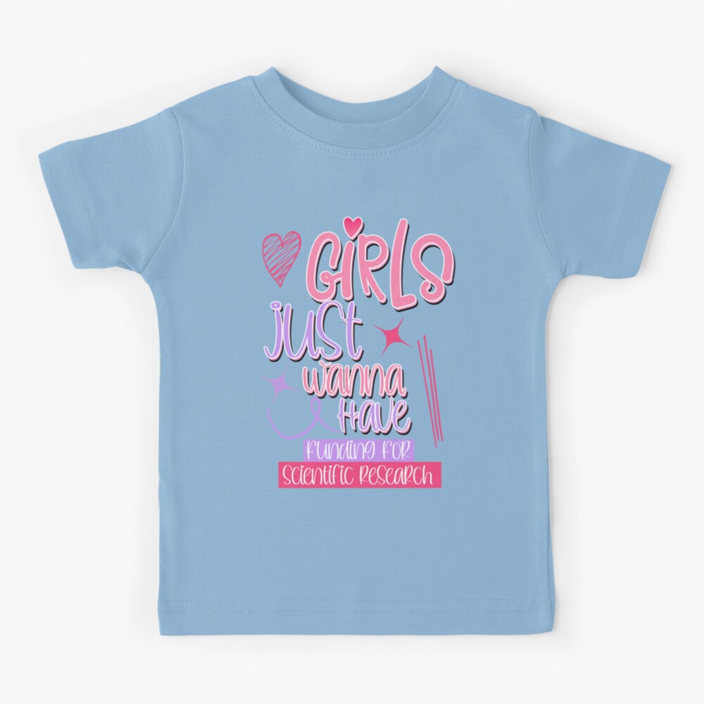 Girls Just Wanna Have Funding For Scientific Research - Girls Birthday Gifts  Kids T-Shirt for Sale by AH94