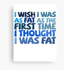 I wish I was as fat as the first time I thought I was fat Metal Print