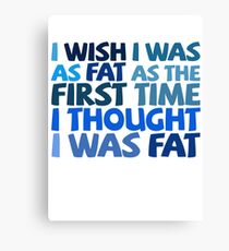 I wish I was as fat as the first time I thought I was fat Canvas Print