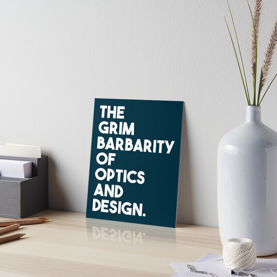 "Grim Barbarity of Optics and Design " Art Board Print for Sale by