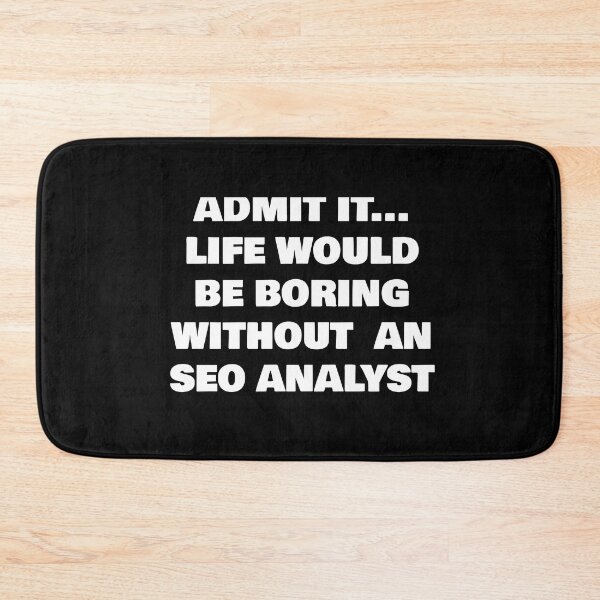 Item preview, ADMIT IT... LIFE WOULD BE BORING WITHOUT  AN SEO ANALYST designed and sold by joebrad.