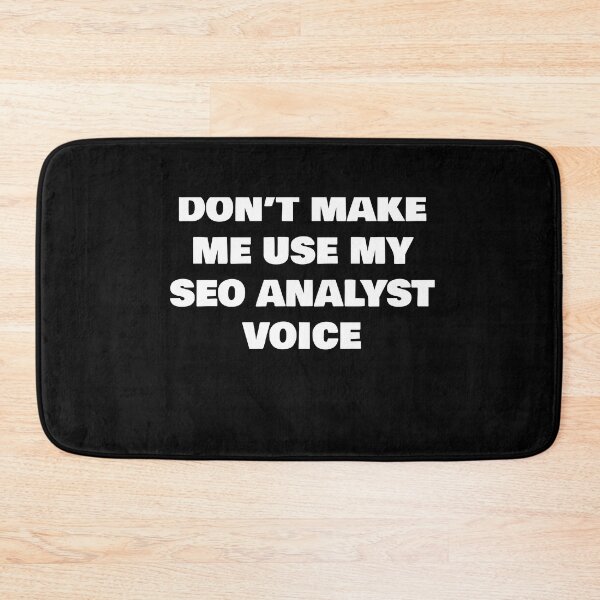 Item preview, DON’T MAKE ME USE MY SEO ANALYST VOICE designed and sold by joebrad.