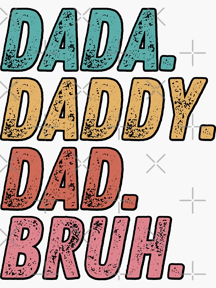 &ldquo;Dada Daddy Dad Bruh I Went From Dada to Daddy to Dad to Bruh Funny
