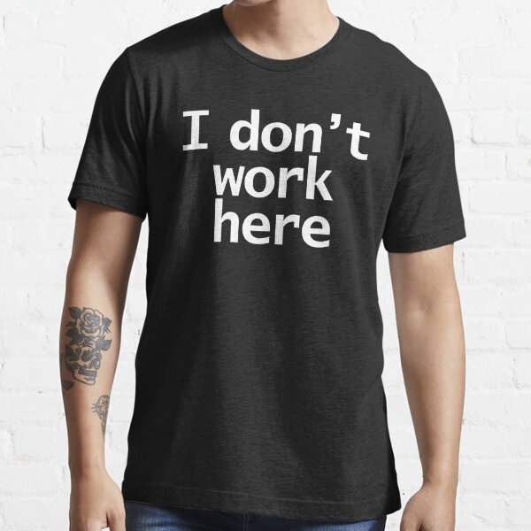 I Dont Work Here Minimal Text" Essential T-Shirt for Sale by ellenhenry | Redbubble