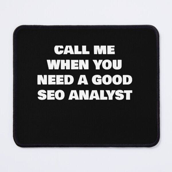 Item preview, CALL ME WHEN YOU NEED A GOOD SEO ANALYST designed and sold by joebrad.