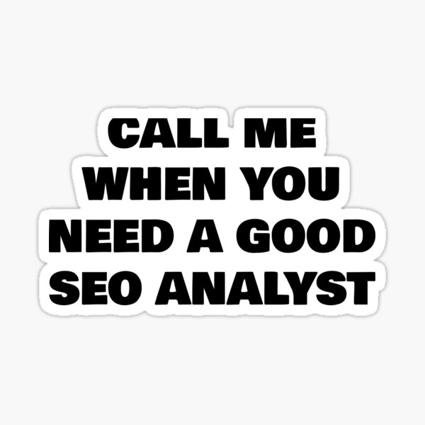 call-me-when-you-need-a-good-seo-analyst-sticker-by-joebrad-redbubble