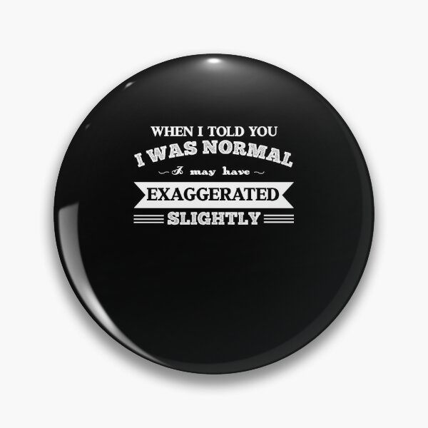 Item preview, When I Told You I Was Normal I May Have Exaggerated Slightly designed and sold by Theparticular.