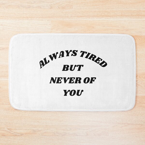Item preview, Always tired but never of you designed and sold by JAG2B.