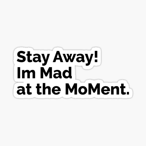 stay-away-i-am-mad-at-the-moment-sticker-for-sale-by-design-camp