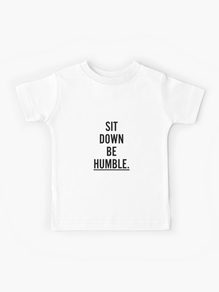 Sit Down Be Humble Rap Slogan Black Print T-Shirt Sit Down Be Humble Rap Slogan Black Print T-Shirt