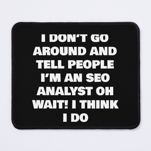 Item preview, I DON’T GO AROUND AND TELL PEOPLE I’M AN SEO ANALYST OH WAIT! I THINK I DO designed and sold by joebrad.