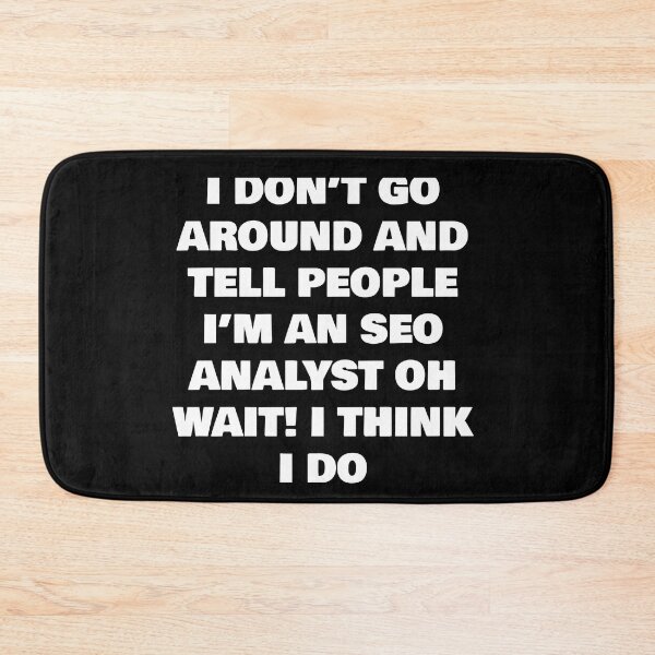 Item preview, I DON’T GO AROUND AND TELL PEOPLE I’M AN SEO ANALYST OH WAIT! I THINK I DO designed and sold by joebrad.