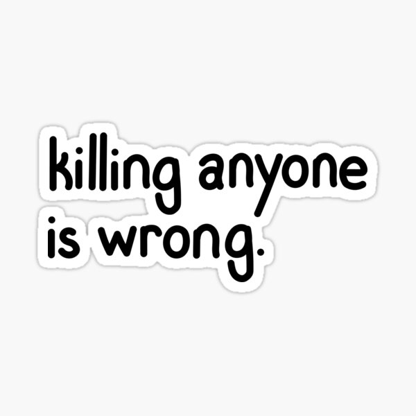 Killing Anyone is Wrong Sticker