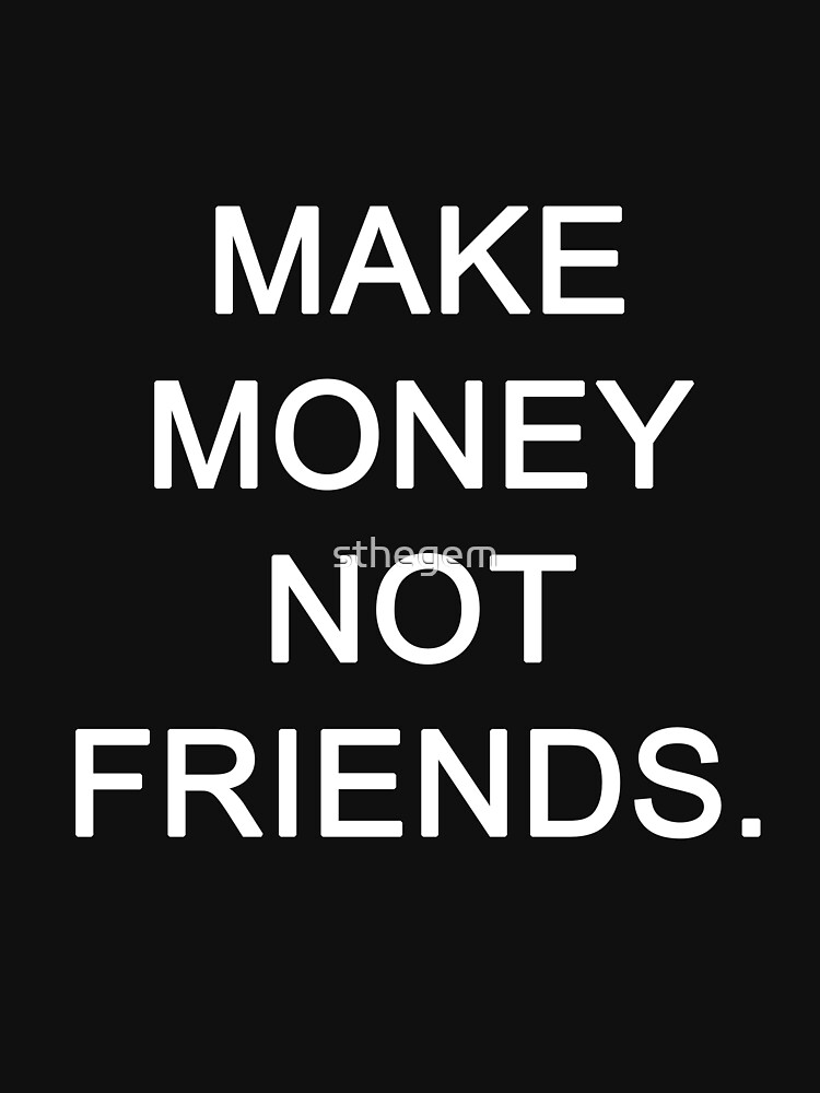 Essential TShirt for Sale mit "MACHE GELD, NICHT FREUNDE" von sthegem
