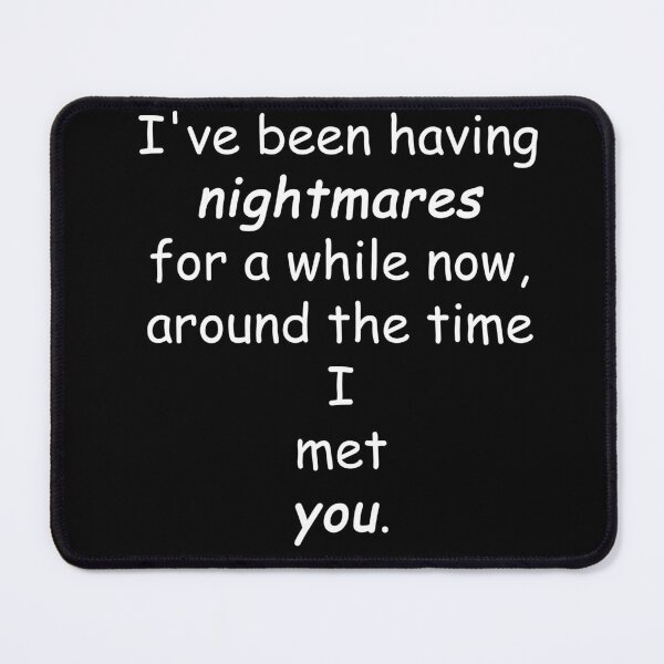 Item preview, lil sis quotes W: I've been having nightmares for a while now, around the time I met you. designed and sold by aiya-pixels.