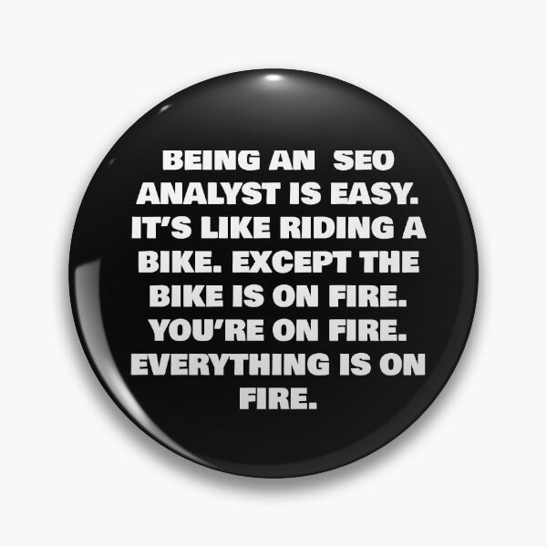 Item preview, BEING AN  SEO ANALYST IS EASY. IT’S LIKE RIDING A BIKE. EXCEPT THE BIKE IS ON FIRE. YOU’RE ON FIRE. EVERYTHING IS ON FIRE. designed and sold by joebrad.