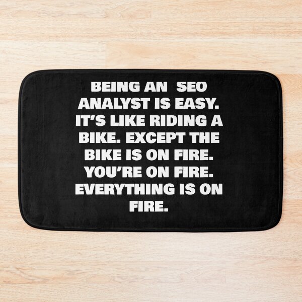 Item preview, BEING AN  SEO ANALYST IS EASY. IT’S LIKE RIDING A BIKE. EXCEPT THE BIKE IS ON FIRE. YOU’RE ON FIRE. EVERYTHING IS ON FIRE. designed and sold by joebrad.