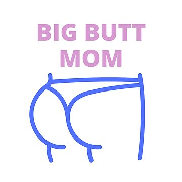 "Big butt mom, big ass mom, Yes i'm a big butt mom, " Sticker for Sale