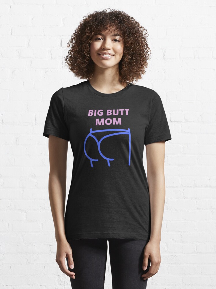 Big Butt Mom Big Ass Mom Yes I M A Big Butt Mom T Shirt For Sale By El Youssefi