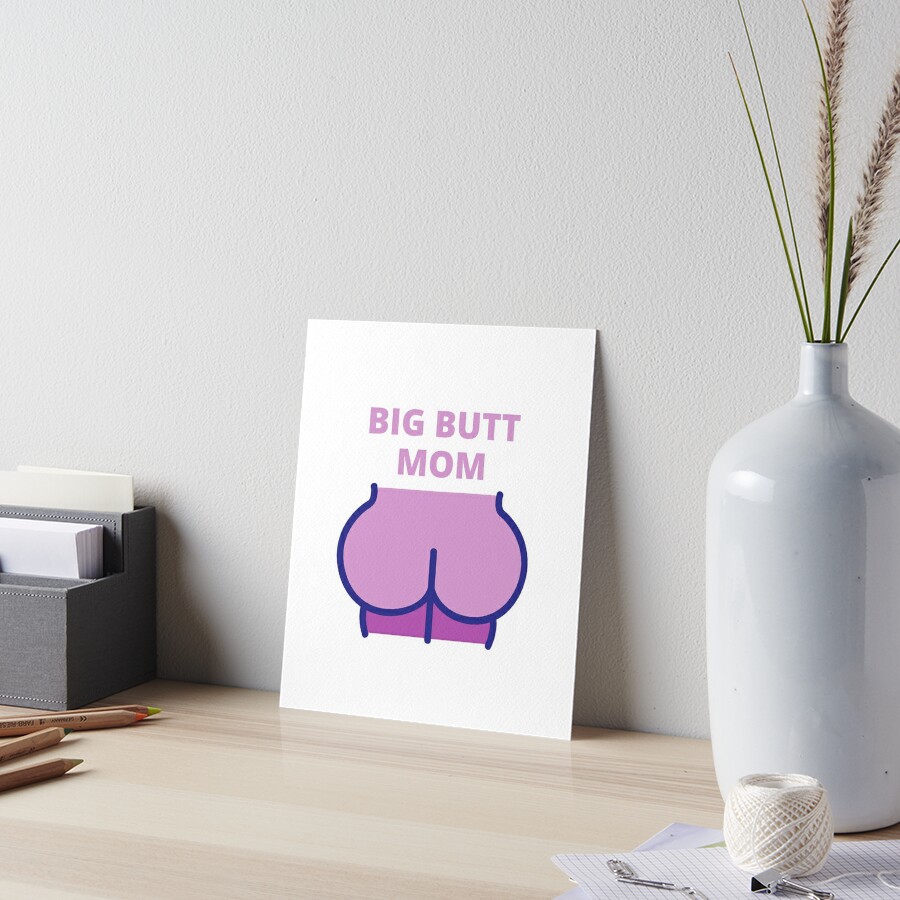 Big butt mom, big ass mom, Yes im a big butt mom Art Board Print