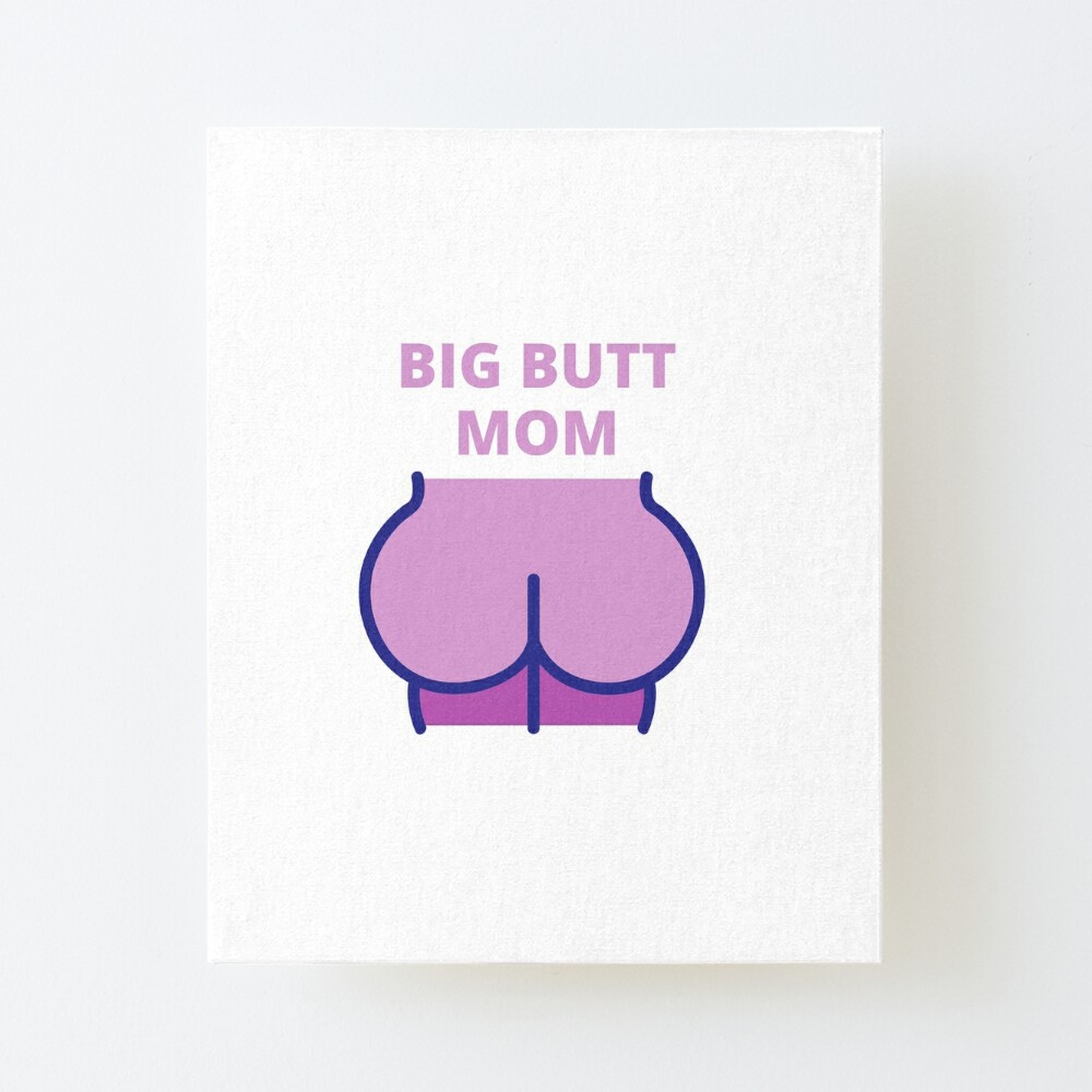 Big butt mom, big ass mom, Yes im a big butt mom Art Board Print for Sale  by Cheerful Designs | Redbubble