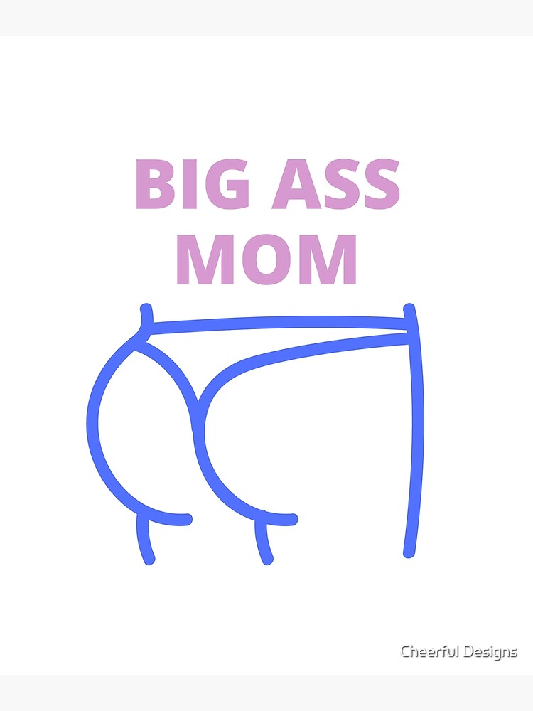 "Big ass mom, big ass mom, Yes i'm a big butt mom" Art Print for Sale by Cheerful Designs