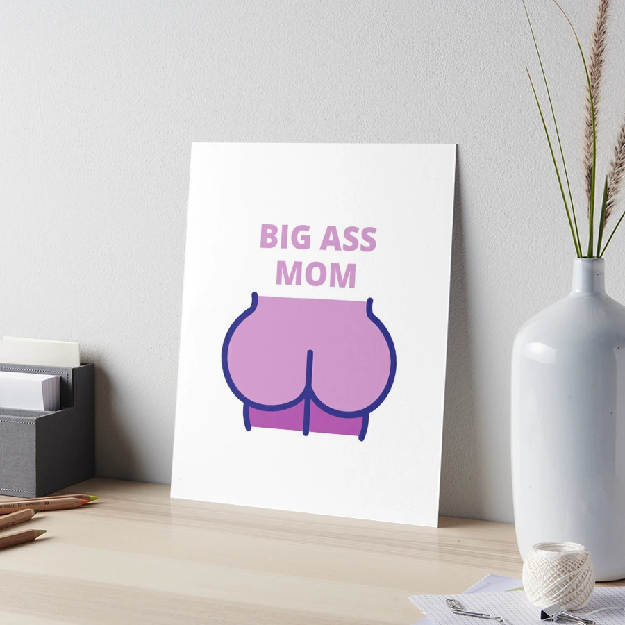 Big ass mom, big butt mom, Yes im a big butt mom Art Board Print for Sale  by Cheerful Designs | Redbubble