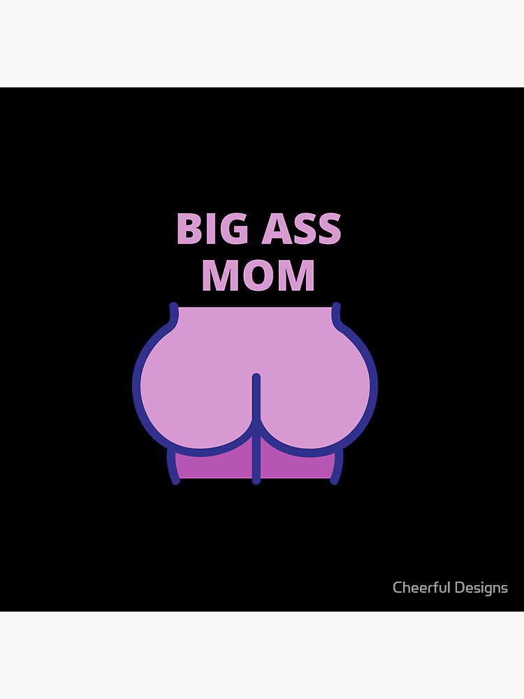 "Big ass mom, big butt mom, Yes i'm a big butt mom" Pin by el-youssefi | Redbubble