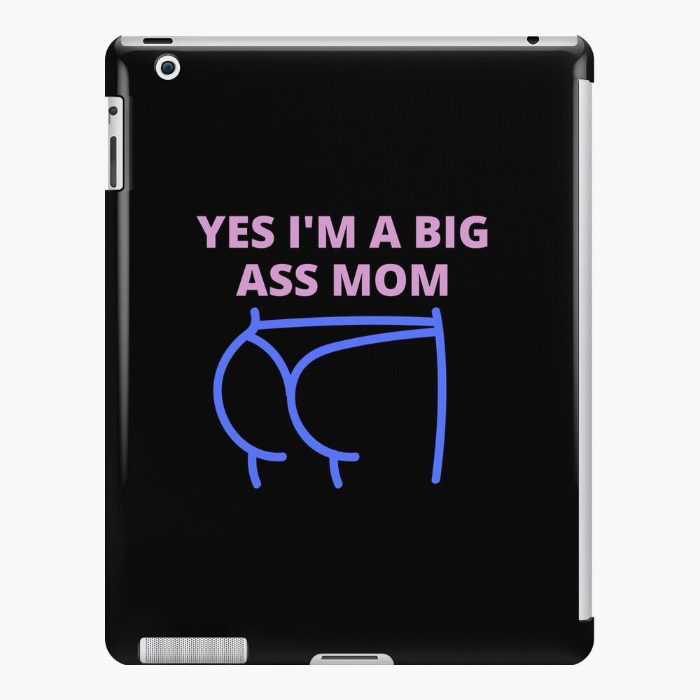 Yes Im A Ass Butt Mom Big Ass Mom Big Butt Mom Ipad Case And Skin By