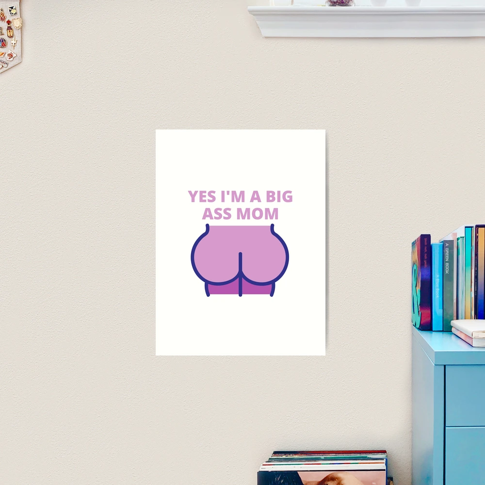 Yes im a ass butt mom, Big ass mom, big butt mom Art Print for Sale by  Cheerful Designs | Redbubble