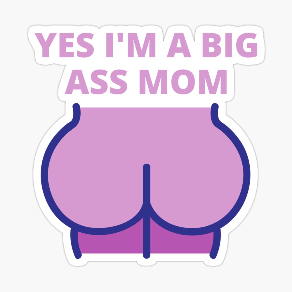 Yes im a ass butt mom, Big ass mom, big butt mom/ picture photo