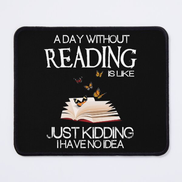 Item preview, A Day Without Reading Is Like Just Kidding I Have No Idea Funny Bookworm designed and sold by tamara-art.