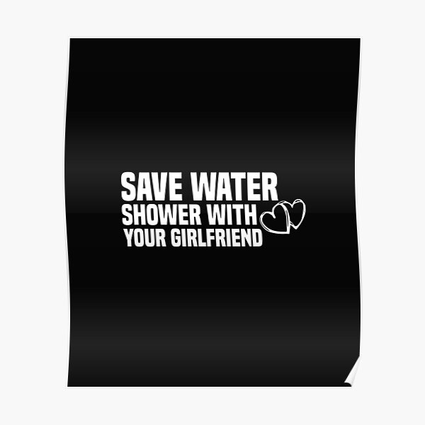 Funny Save Water Shower With Your Girlfriend Poster For Sale By Crystakim Redbubble