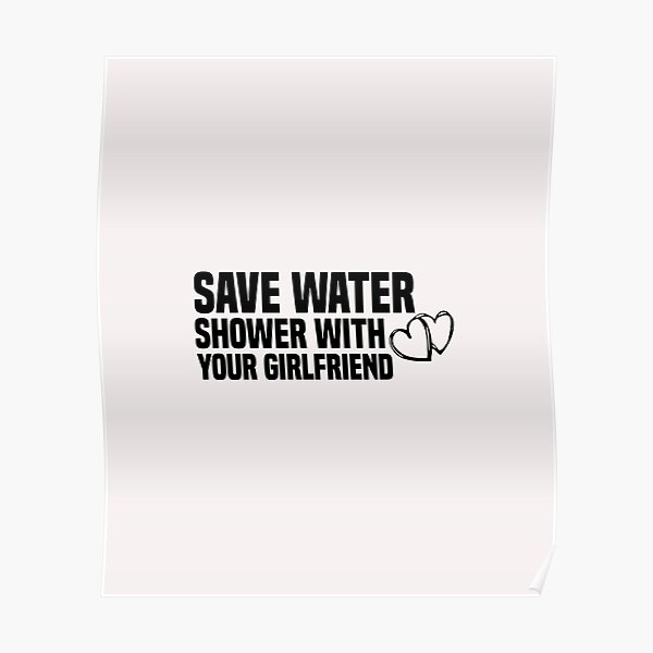Funny Save Water Shower With Your Girlfriend Poster For Sale By Crystakim Redbubble