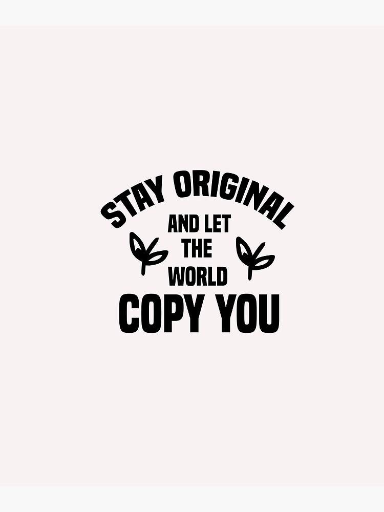 "stay original and let the world copy you" Poster for Sale by Crystakim