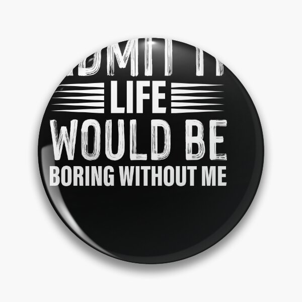 Item preview, admit it life would be boring without me designed and sold by Fislux.