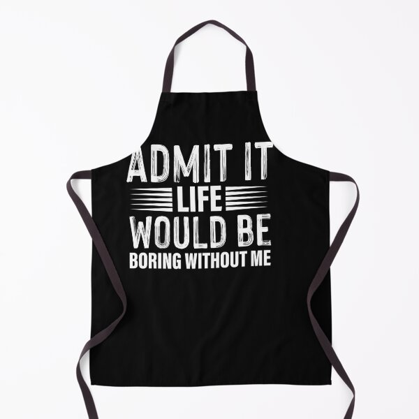 Item preview, admit it life would be boring without me designed and sold by Fislux.