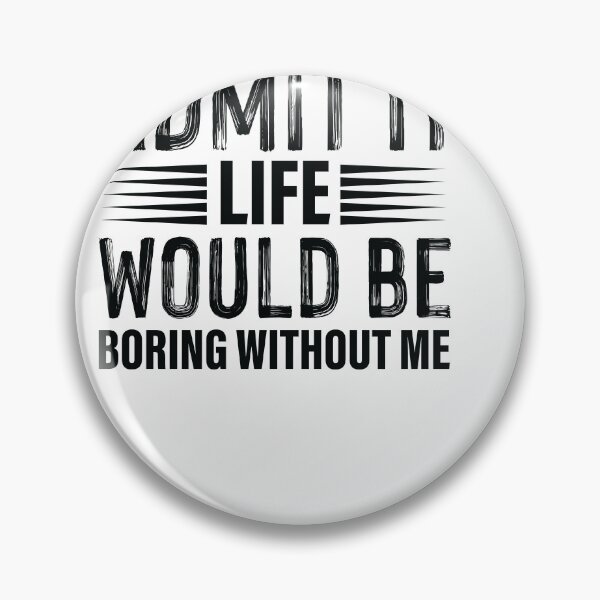 Item preview, admit it life would be boring without me designed and sold by Fislux.