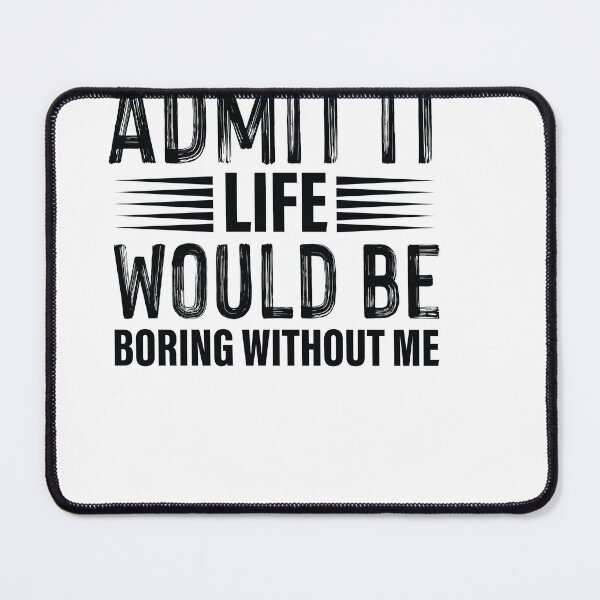 Item preview, admit it life would be boring without me designed and sold by Fislux.